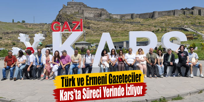 Türk ve Ermeni Gazeteciler Kars’ta Süreci Yerinde İzliyor