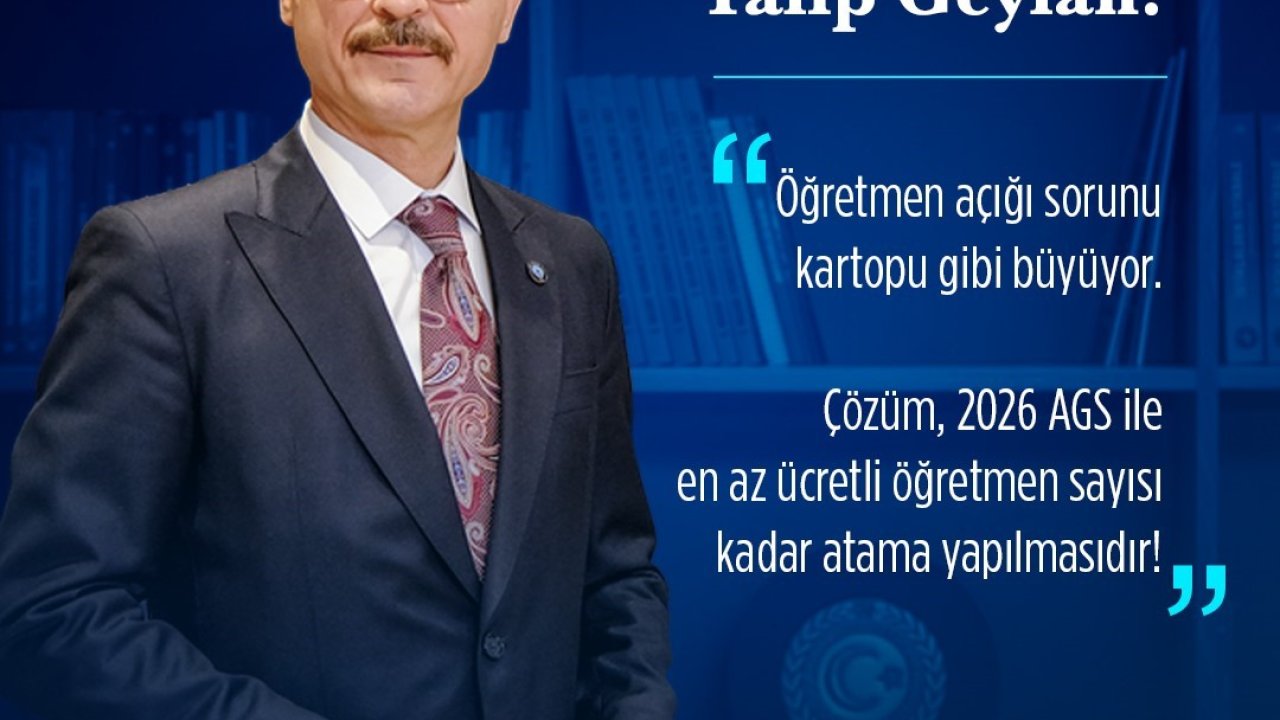 Türk Eğitim-Sen Genel Başkanı Geylan: "Öğretmen açığı sorunu her geçen gün büyümeye devam etmektedir"