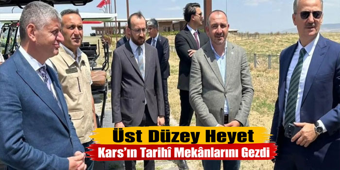 Üst Düzey Heyet Kars’ın Tarihî Mekânlarını Gezdi