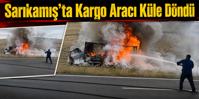 Sarıkamış'ta kargo aracı araç alevlere teslim oldu