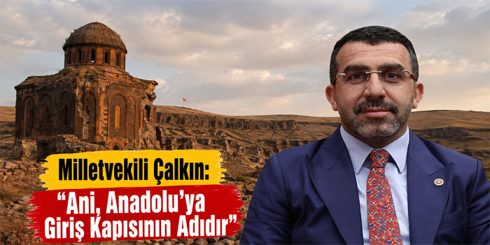AK Parti Kars Milletvekili Adem Çalkın’dan Ani’nin Fethinin 962. Yılı Mesajı