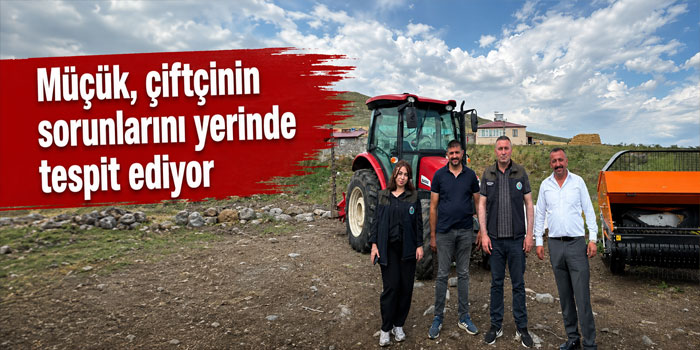 Müçük, Çiftçinin Sorunlarını Yerinde Dinliyor
