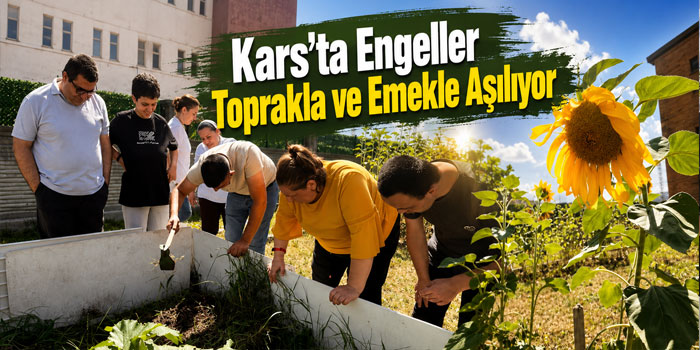 Kars’ta Engelli Bireylerden Tarımsal Üretime Katkı