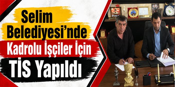 Selim Belediyesi’nde Kadrolu İşçiler İçin TİS İmzalandı