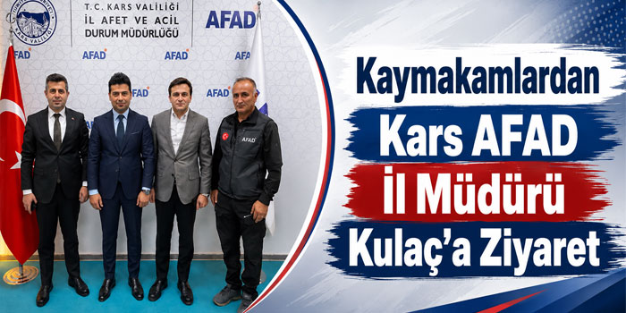 Kaymakamlardan Kars AFAD İl Müdürü Kulaç’a Ziyaret