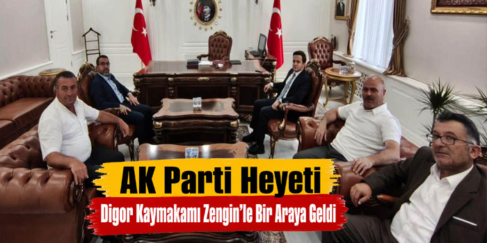 AK Parti Heyeti Digor Kaymakamı Zengin’le Bir Araya Geldi