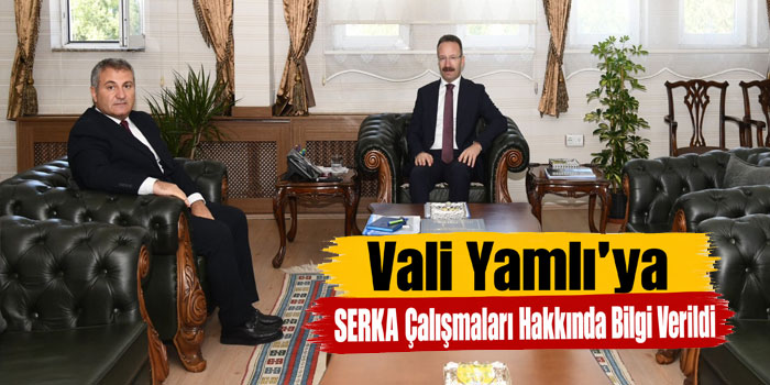 Vali Yamlı’ya SERKA Çalışmaları Hakkında Bilgi Verildi