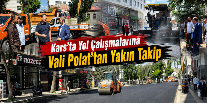 Kars’ta Yol Çalışmalarına Vali Polat’tan Yakın Takip
