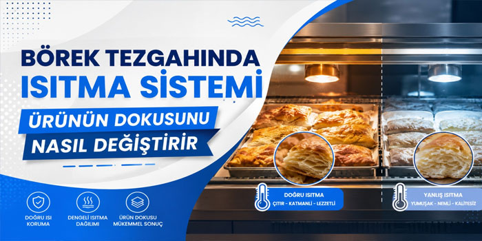 Börek Tezgahında Isıtma Sistemi Ürünün Dokusunu Nasıl Değiştirir?