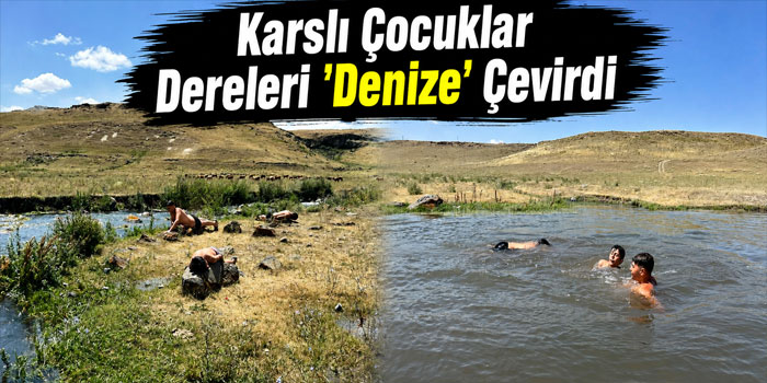 Kars’ta sıcaklık 30 dereceyi buldu, Çocuklar dereleri "Denize" çevirdi