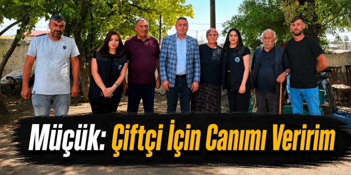 Başkan Müçük: Çiftçi için canımı veririm