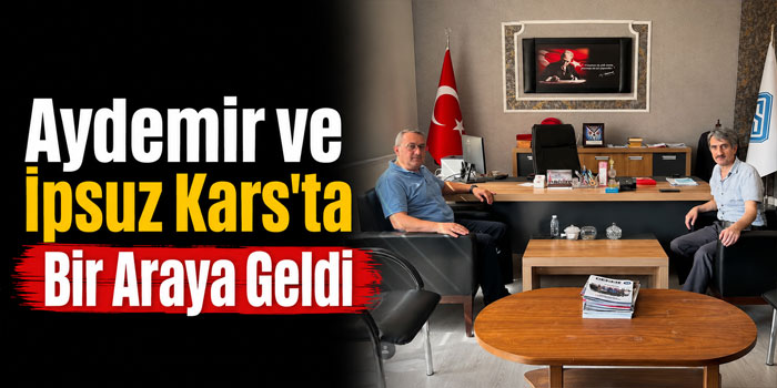Aydemir ve İpsuz Kars’ta Bir Araya Geldi