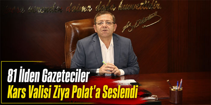81 İlden Gazeteciler Kars Valisi Ziya Polat’a Seslendi