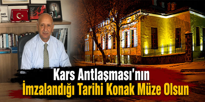 Kars Antlaşması’nın İmzalandığı Tarihi Konak Müze Olsun