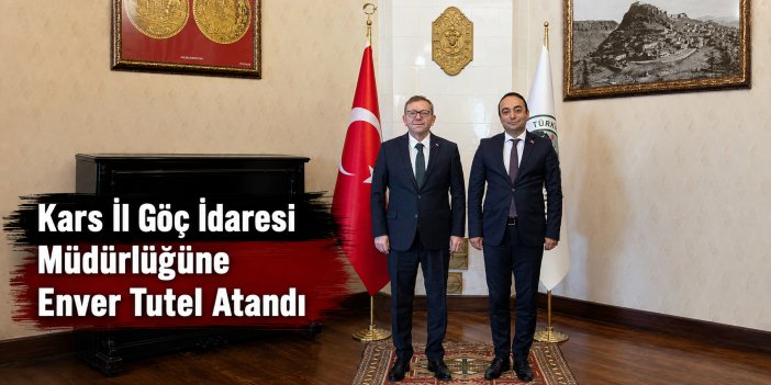 Kars İl Göç İdaresi Müdürlüğüne Enver Tutel Atandı