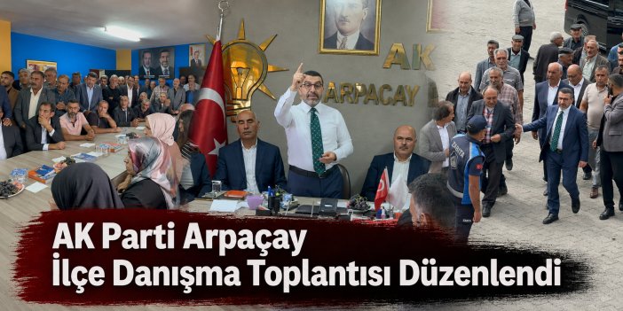 AK Parti Arpaçay İlçe Danışma Toplantısı Düzenlendi