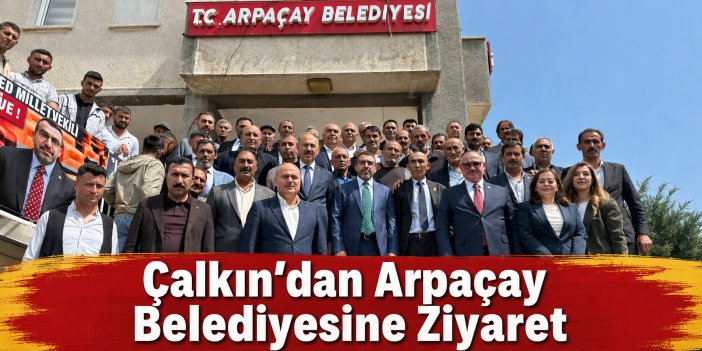 Çalkın’dan Arpaçay Belediyesine Ziyaret