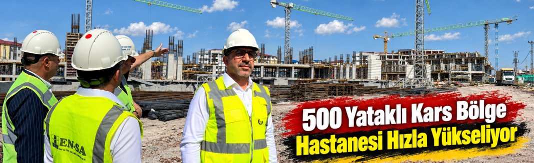 500 Yataklı Kars Bölge Hastanesi Hızla Yükseliyor