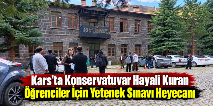Kars’ta konservatuvar hayali kuran öğrenciler için yetenek sınavı heyecanı