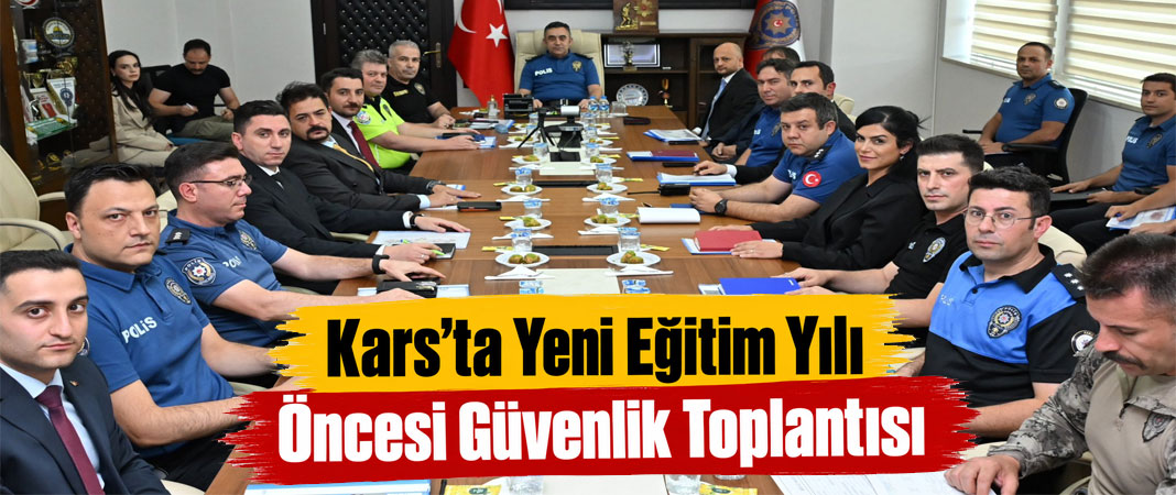 Kars’ta Yeni Eğitim Yılı Öncesi Güvenlik Toplantısı