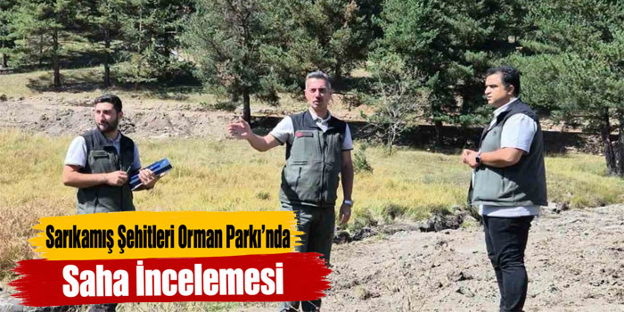 Sarıkamış Şehitleri Orman Parkı’nda Saha İncelemesi