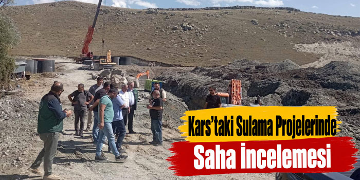 Kars’taki Sulama Projelerinde Saha İncelemesi