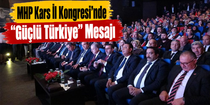 MHP Kars İl Kongresi’nde Birlik ve Kardeşlik Vurgusu