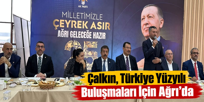 AK Parti Kars Milletvekili Adem Çalkın, Ağrı’daki Türkiye Yüzyılı Buluşmalarına Katıldı