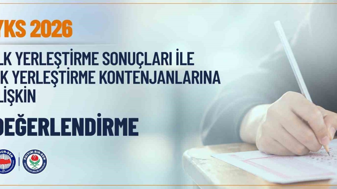Eğitim-Bir-Sen: "2026 YKS ilk ve ek yerleştirme sonuçları, yükseköğretimde kontenjan politikasının yeni bir yaklaşımla ele alınması gerektiğini göstermektedir"