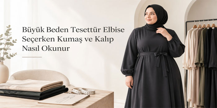 Büyük Beden Tesettür Elbise Seçerken Kumaş ve Kalıp Nasıl Okunur