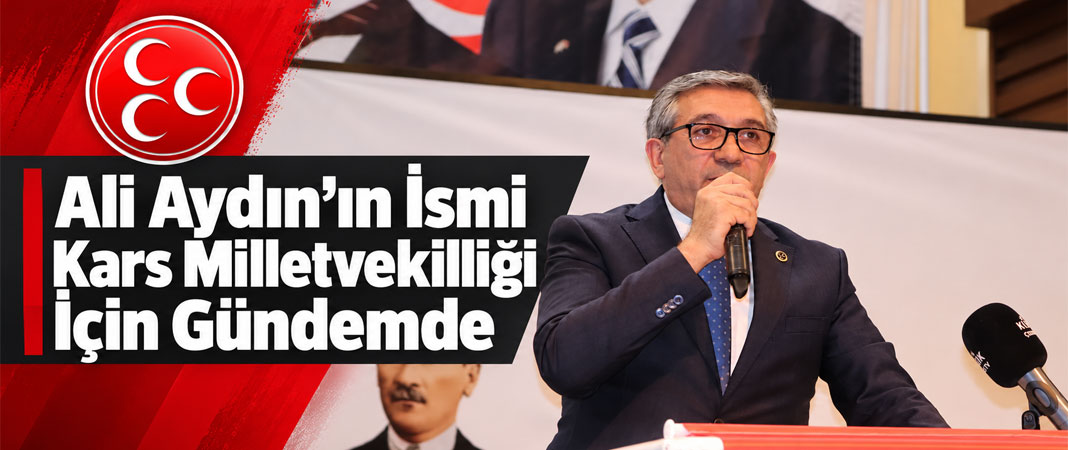 Ali Aydın’ın İsmi Kars Milletvekilliği İçin Gündemde