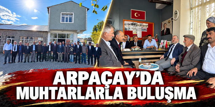 Arpaçay’da Kaymakam Güvenç ve Başkan Elma Muhtarlarla Buluştu