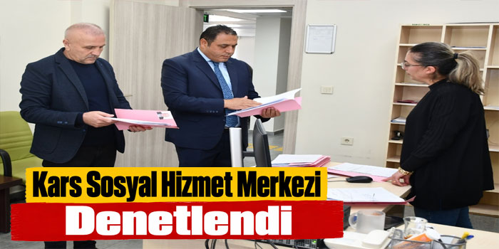 Kars Sosyal Hizmet Merkezi Denetlendi