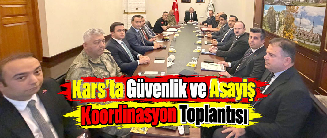 Kars’ta Okul ve Sınır Güvenliği Görüşüldü