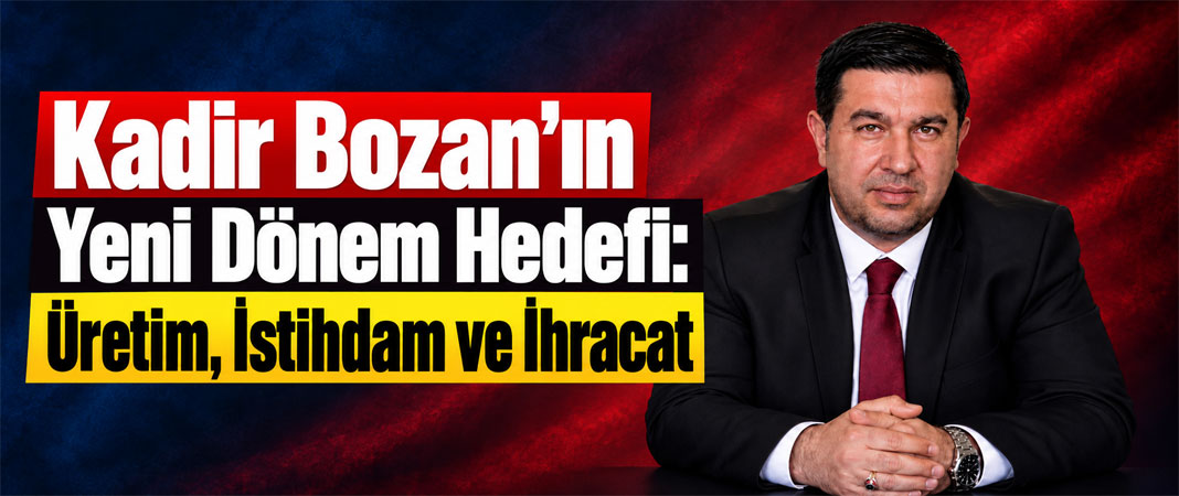 Bozan’ın Yeni Dönem Hedefi: Üretim, İstihdam ve İhracat