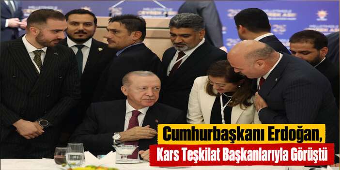Cumhurbaşkanı Recep Tayyip Erdoğan, Kars Teşkilat Başkanlarıyla Görüştü