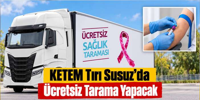 KETEM Tırı Susuz’da Ücretsiz Tarama Yapacak
