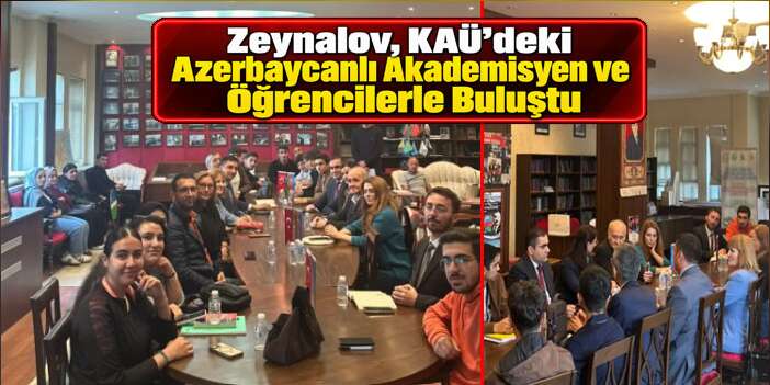 Zeynalov, KAÜ’deki Azerbaycanlı Akademisyen ve Öğrencilerle Buluştu