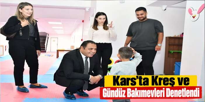 Kars’ta Kreş ve Gündüz Bakımevleri Denetlendi