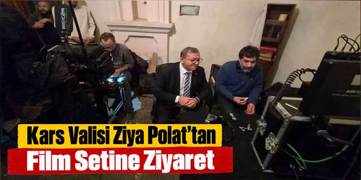 Kars Valisi Ziya Polat’tan Film Setine Ziyaret