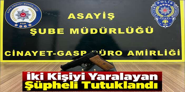Kars’ta İki Kişinin Yaralandığı Silahlı Olayda Şüpheli Tutuklandı