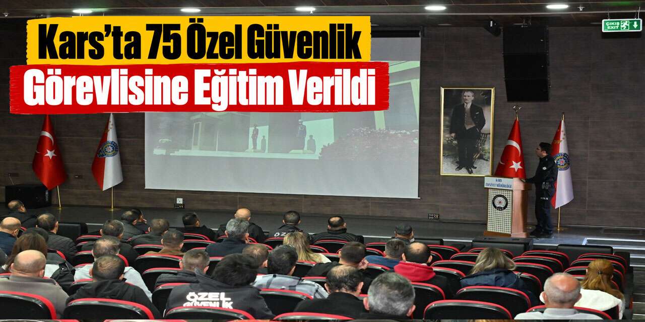Kars’ta 75 Özel Güvenlik Görevlisine Eğitim Verildi