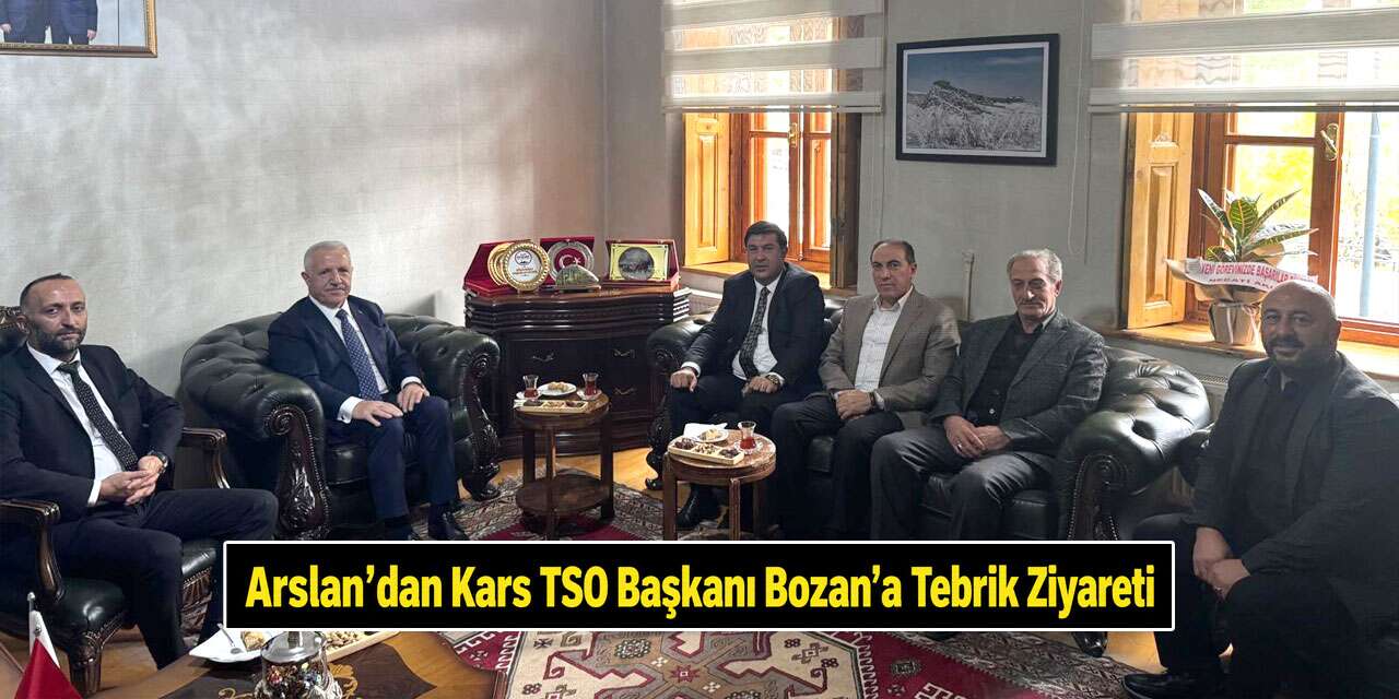 Arslan’dan Kars TSO Başkanı Kadir Bozan’a Tebrik Ziyareti