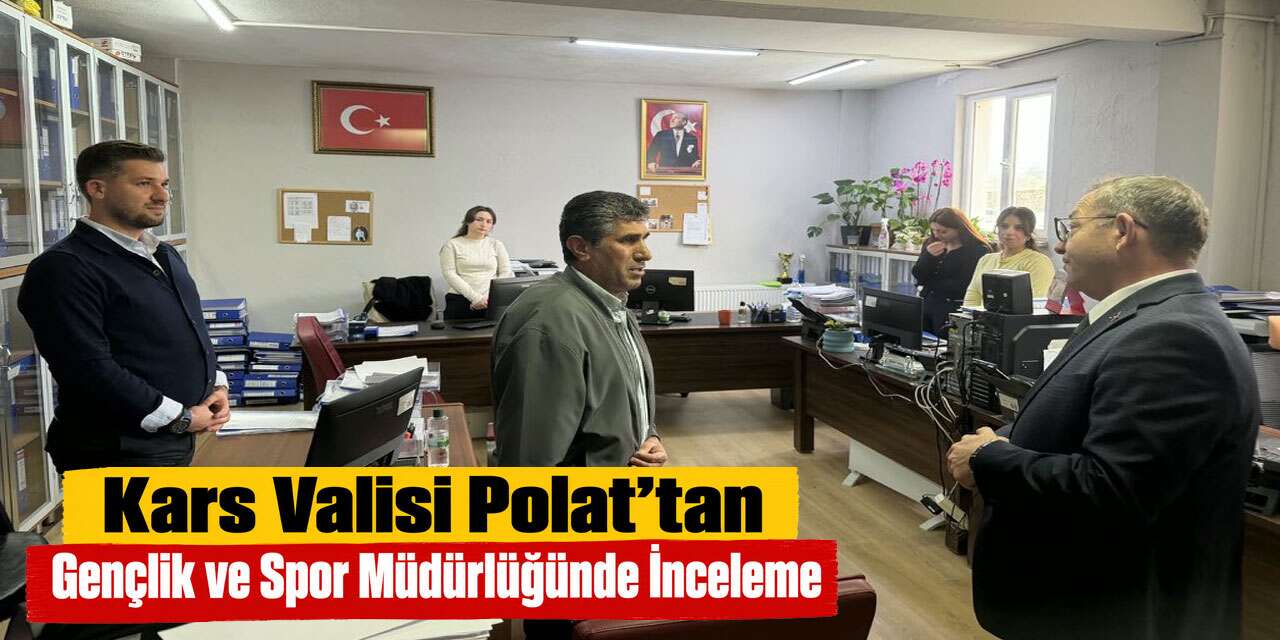 Kars Valisi Polat’tan Gençlik ve Spor Müdürlüğünde İnceleme