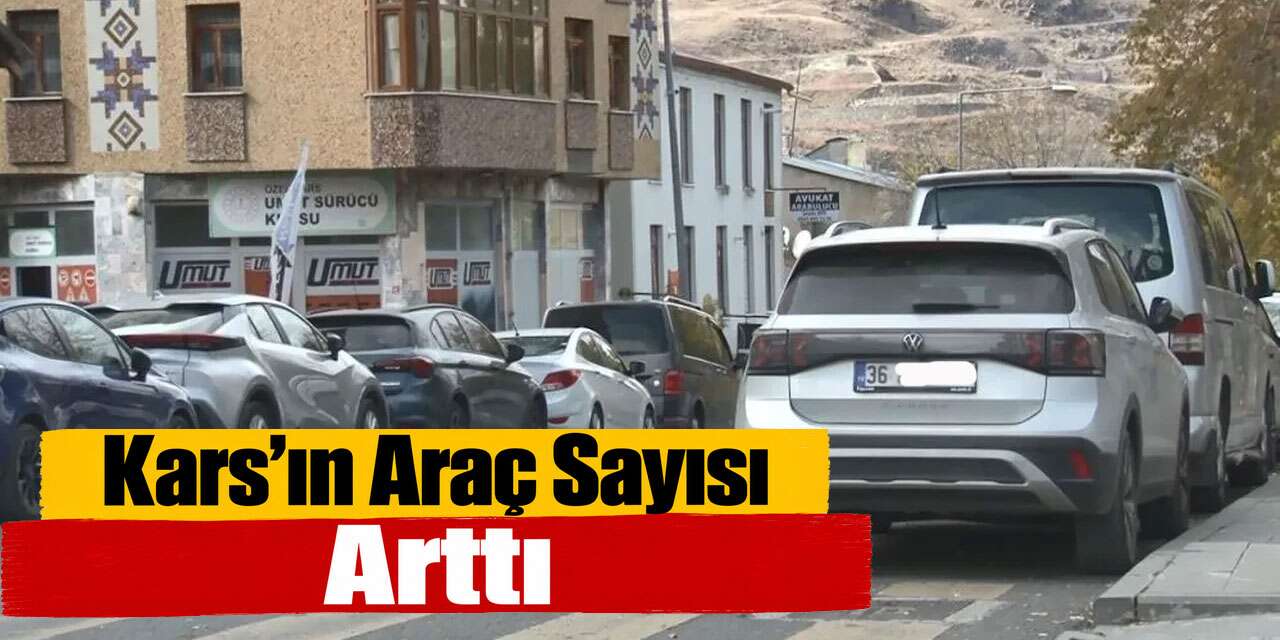 Kars’ta Trafiğe Kayıtlı Araç Sayısı 56 Bin 929’a Ulaştı