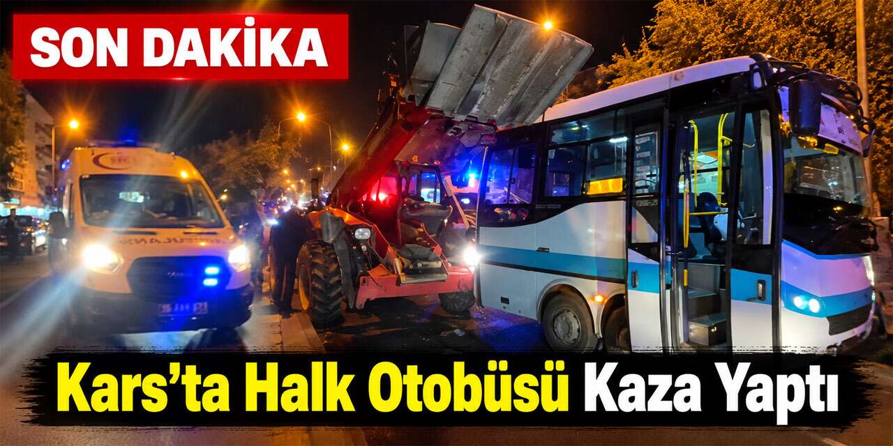 Kars’ta Halk Otobüsü İş Makinesine Çarptı