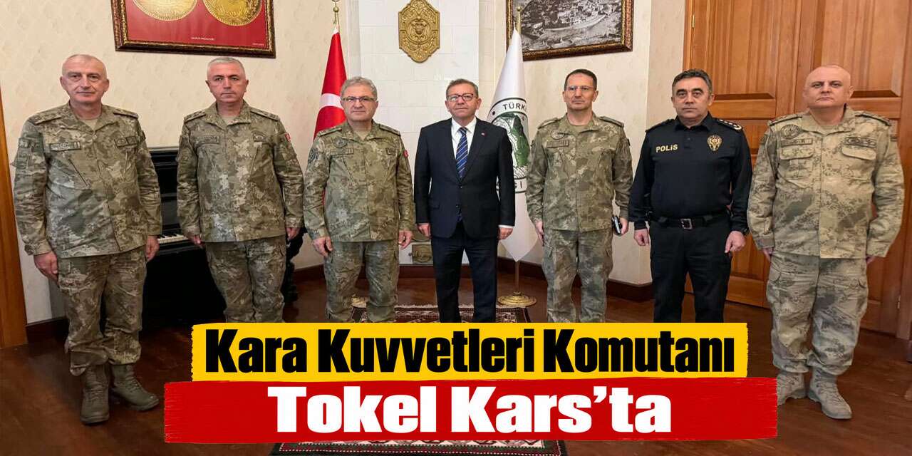 Kara Kuvvetleri Komutanı Tokel Kars’ta