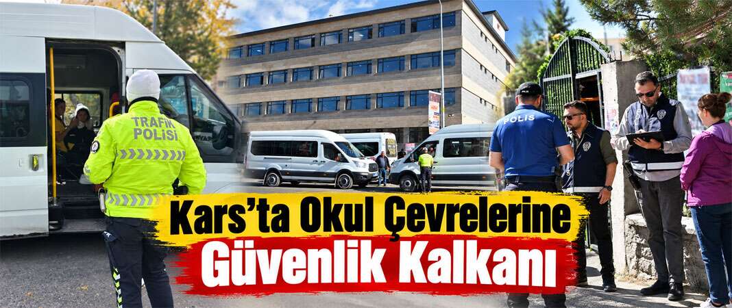 Kars’ta Okul Çevrelerine Güvenlik Kalkanı