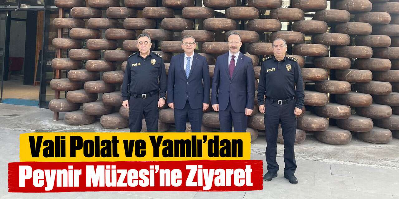 Vali Polat ve Yamlı’dan Peynir Müzesi’ne Ziyaret