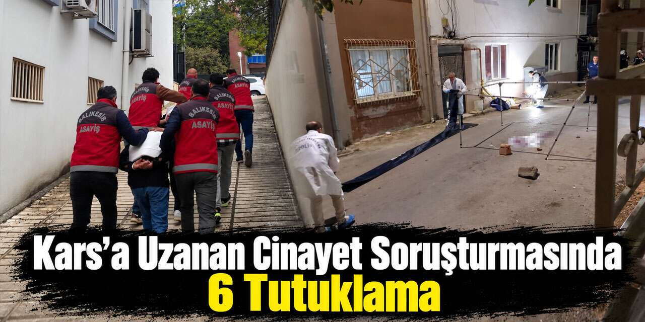 Kars’a Uzanan Cinayet Soruşturmasında 6 Tutuklama